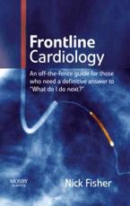 Frontline Cardiology: An Off-The-Fence Guide for Those Who Need a Definitive Answer to What Do I Do Next?