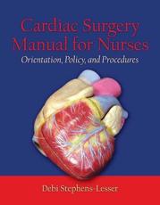 Cardiac Surgery Manual for Nurses: Orientation, Policy, and Procedures