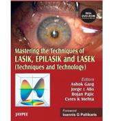 Mastering the Techniques of Lasik, Epilasik and Lasek: Techniques and Technology