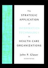 The Strategic Application of Information Technology in Health Care Organizations