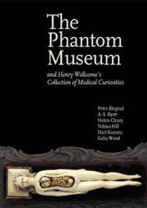 The Phantom Museum: And Henry Wellcome's Collection of Medical Curiosities
