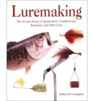 Luremaking: The Art and Science of Spinnerbaits, Buzzbaits, Jigs and Other Leadheads