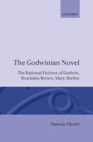 The Godwinian Novel: The Rational Fictions of Godwin, Brockden Brown, Mary Shelley