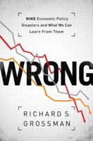 Wrong: Nine Economic Policy Disasters and What We Can Learn from Them