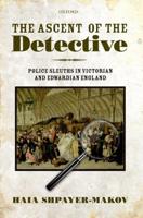 The Ascent of the Detective: Police Sleuths in Victorian and Edwardian England