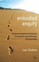 Embodied Enquiry : Phenomenological Touchstones for Research, Psychotherapy and Spirituality