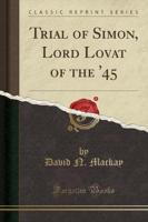 Trial of Simon, Lord Lovat of the '45 (Classic Reprint)