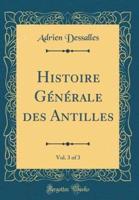 Histoire Generale Des Antilles, Vol. 3 of 3 (Classic Reprint)