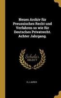 Neues Archiv Für Preussisches Recht Und Verfahren So Wie Für Deutsches Privatrecht. Achter Jahrgang.