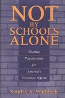 Not by Schools Alone: Sharing Responsibility for America's Education Reform