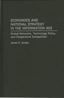 Economics and National Strategy in the Information Age: Global Networks, Technology Policy, and Cooperative Competition