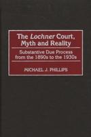 The Lochnercourt, Myth and Reality: Substantive Due Process from the 1890s to the 1930s