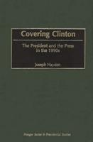 Covering Clinton: The President and the Press in the 1990s