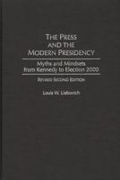 The Press and the Modern Presidency: Myths and Mindsets from Kennedy to Election 2000, Revised Second Edition