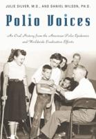 Polio Voices: An Oral History from the American Polio Epidemics and Worldwide Eradication Efforts