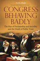 Congress Behaving Badly: The Rise of Partisanship and Incivility and the Death of Public Trust