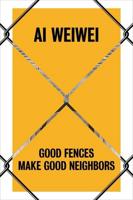 Ai Weiwei - Good Fences Make Good Neighbors