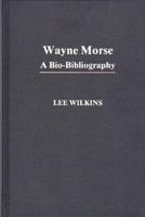 Wayne Morse: A Bio-Bibliography