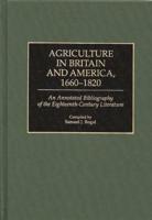 Agriculture in Britain and America, 1660-1820: An Annotated Bibliography of the Eighteenth-Century Literature
