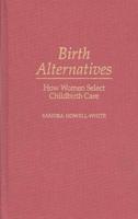 Birth Alternatives: How Women Select Childbirth Care