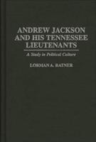 Andrew Jackson and His Tennessee Lieutenants: A Study in Political Culture