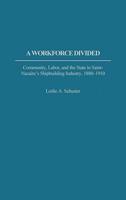 A Workforce Divided: Community, Labor, and the State in Saint-Nazaire's Shipbuilding Industry, 1880-1910