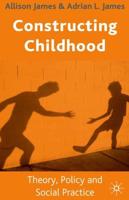 Constructing Childhood: Theory, Policy and Social Practice