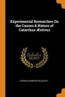 Experimental Researches On the Causes & Nature of Catarrhus Æstivus