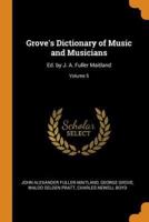 Grove's Dictionary of Music and Musicians: Ed. by J. A. Fuller Maitland; Volume 5
