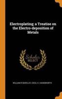 Electroplating; a Treatise on the Electro-deposition of Metals