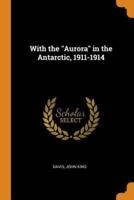 With the "Aurora" in the Antarctic, 1911-1914