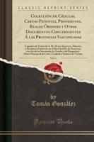 Colección De Cédulas, Cartas-Patentes, Provisiones, Reales Órdenes Y Otros Documentos Concernientes Á Las Provincias Vascongadas, Vol. 1