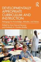 Developmentally Appropriate Curriculum and Instruction: Pedagogy for Knowledge, Attitudes, and Values
