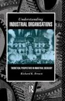 Understanding Industrial Organizations : Theoretical Perspectives in Industrial Sociology