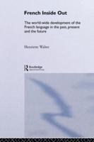 French Inside Out : The Worldwide Development of the French Language in the Past, the Present and the Future