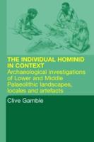 Hominid Individual in Context: Archaeological Investigations of Lower and Middle Palaeolithic landscapes, locales and artefacts