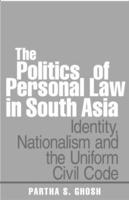 The Politics of Personal Law in South Asia : Identity, Nationalism and the Uniform Civil Code
