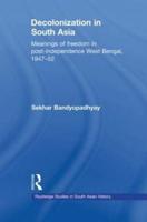 Decolonization in South Asia: Meanings of Freedom in Post-independence West Bengal, 1947-52