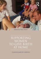 Supporting Women to Give Birth at Home : A Practical Guide for Midwives