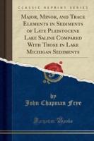 Major, Minor, and Trace Elements in Sediments of Late Pleistocene Lake Saline Compared With Those in Lake Michigan Sediments (Classic Reprint)