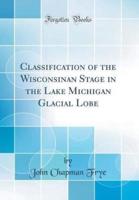 Classification of the Wisconsinan Stage in the Lake Michigan Glacial Lobe (Classic Reprint)