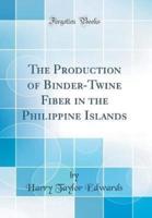 The Production of Binder-Twine Fiber in the Philippine Islands (Classic Reprint)
