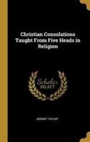 Christian Consolations Taught From Five Heads in Religion