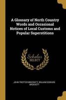 A Glossary of North Country Words and Occasional Notices of Local Customs and Popular Superstitions