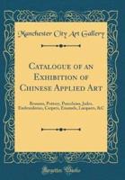 Catalogue of an Exhibition of Chinese Applied Art