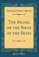 The Siliad, or the Siege of the Seats (Classic Reprint)