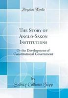 The Story of Anglo-Saxon Institutions