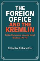 The Foreign Office and the Kremlin: British Documents on Anglo-Soviet Relations 1941 45