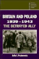 Britain and Poland 1939 1943: The Betrayed Ally