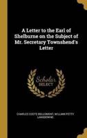 A Letter to the Earl of Shelburne on the Subject of Mr. Secretary Townshend's Letter